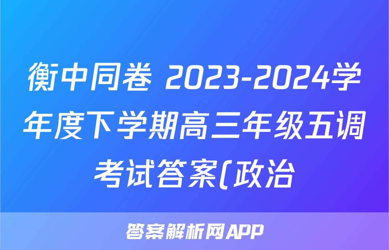 衡中同卷 2023-2024学年度下学期高三年级五调考试答案(政治)